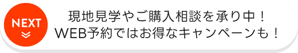 現地見学やご購入相談を承り中！WEB予約ではお得なキャンペーンも！